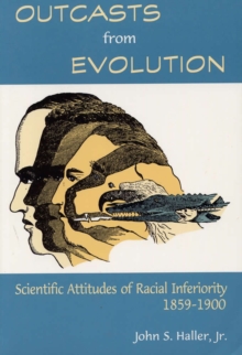 Outcasts from Evolution : Scientific Attitudes of Racial Inferiority, 1859 - 1900