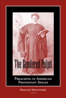 The Gendered Pulpit : Preaching in American Protestant Spaces