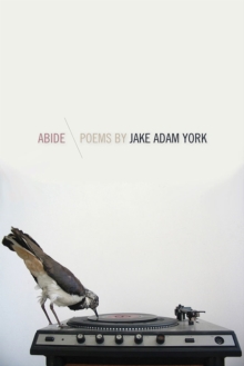 Abide : Poems by Jake Adam York