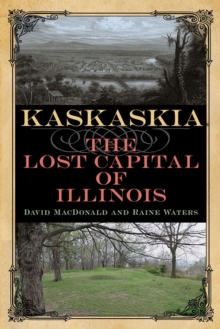 Kaskaskia : The Lost Capital of Illinois