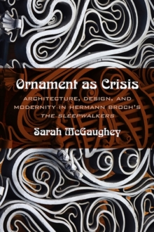 Ornament as Crisis : Architecture, Design, and Modernity in Hermann Broch's 