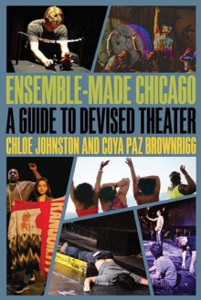 Ensemble-Made Chicago : A Guide to Devised Theater