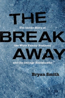 The Breakaway : The Inside Story of the Wirtz Family Business and the Chicago Blackhawks
