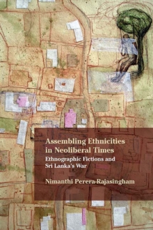 Assembling Ethnicities in Neoliberal Times : Ethnographic Fictions and Sri Lanka’s War