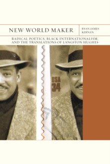 New World Maker Volume 40 : Radical Poetics, Black Internationalism, and the Translations of Langston Hughes
