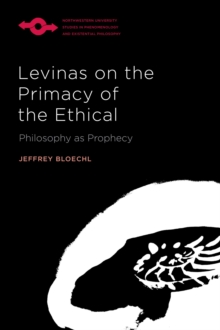 Levinas on the Primacy of the Ethical : Philosophy as Prophecy
