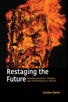 Restaging the Future : Neoliberalization, Theater, and Performance in Britain