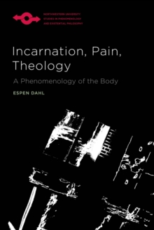 Incarnation, Pain, Theology : A Phenomenology of the Body