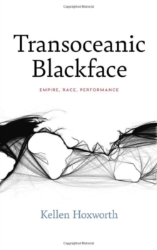 Transoceanic Blackface : Empire, Race, Performance