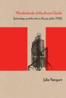 Wonderlands of the Avant-Garde : Technology and the Arts in Russia of the 1920s