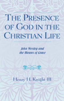 The Presence of God in the Christian Life : John Wesley and the Means of Grace