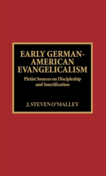 Early German-American Evangelicalism : Pietist Sources on Discipleship and Sanctification
