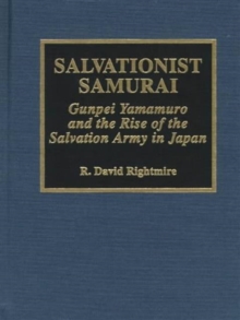 Salvationist Samurai : Gunpei Yamamuro and the Rise of the Salvation Army in Japan