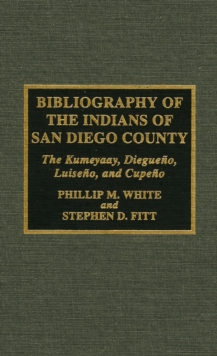 Bibliography of the Indians of San Diego County : The Kumeyaay, Diegueno, Luiseno, and Cupeno
