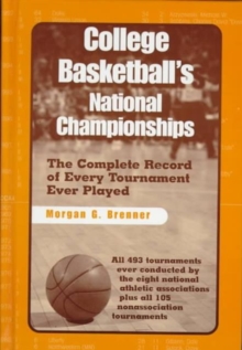 College Basketball's National Championships : The Complete Record of Every Tournament Ever Played