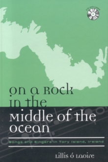 On a Rock in the Middle of the Ocean : Songs and Singers in Tory Island, Ireland