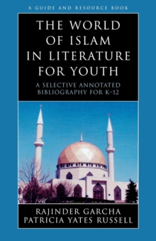 The World of Islam in Literature for Youth : A Selective Annotated Bibliography for K-12