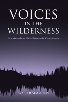 Voices in the Wilderness : Six American Neo-Romantic Composers