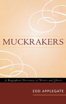 Muckrakers : A Biographical Dictionary of Writers and Editors