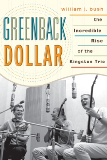 Greenback Dollar : The Incredible Rise of The Kingston Trio