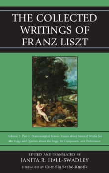 The Collected Writings of Franz Liszt : Dramaturgical Leaves: Essays About Musical Works for the Stage and Queries About the Stage, its Composers, and Performers Part 1