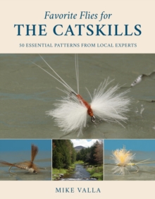 Favorite Flies for the Catskills : 50 Essential Patterns from Local Experts
