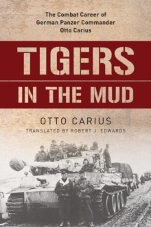 Tigers in the Mud : The Combat Career of German Panzer Commander Otto Carius