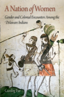 A Nation of Women : Gender and Colonial Encounters Among the Delaware Indians