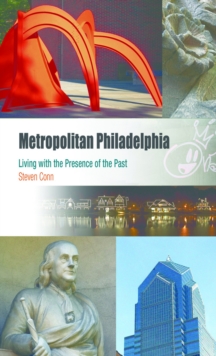 Metropolitan Philadelphia : Living with the Presence of the Past