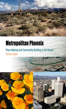Metropolitan Phoenix : Place Making and Community Building in the Desert