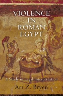 Violence in Roman Egypt : A Study in Legal Interpretation