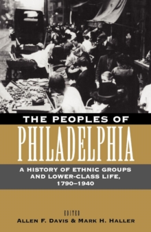 The Peoples of Philadelphia : A History of Ethnic Groups and Lower-Class Life, 1790-1940