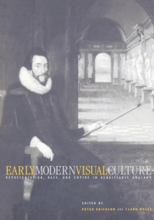 Early Modern Visual Culture : Representation, Race, and Empire in Renaissance England