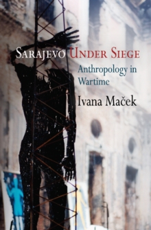 Sarajevo Under Siege : Anthropology in Wartime