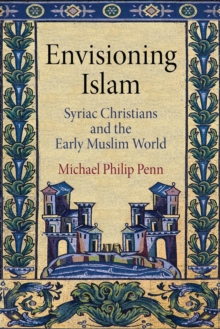 Envisioning Islam : Syriac Christians and the Early Muslim World