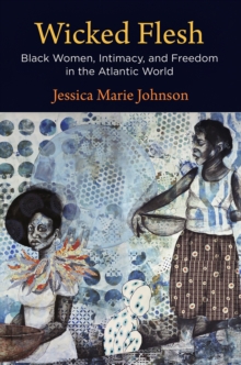 Wicked Flesh : Black Women, Intimacy, and Freedom in the Atlantic World