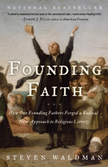 Founding Faith : How Our Founding Fathers Forged a Radical New Approach to Religious Liberty