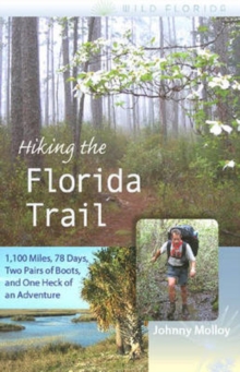 Hiking the Florida Trail : 1,100 Miles, 78 Days, Two Pairs of Boots, and One Heck of an Adventure