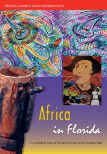 Africa in Florida : Five Hundred Years of African Presence in the Sunshine State
