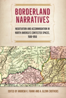 Borderland Narratives : Negotiation and Accommodation in North America's Contested Spaces, 1500-1850