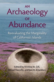 An Archaeology of Abundance : Re-evaluating the Marginality of California
