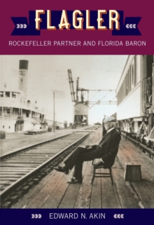 Flagler : Rockefeller Partner and Florida Baron