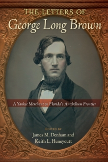 The Letters of George Long Brown : A Yankee Merchant on Florida's Antebellum Frontier