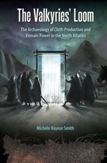 The Valkyries' Loom : The Archaeology of Cloth Production and Female Power in the North Atlantic
