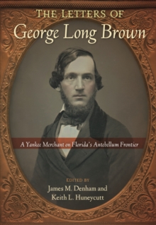 The Letters of George Long Brown : A Yankee Merchant on Florida's Antebellum Frontier