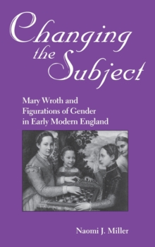 Changing The Subject : Mary Wroth and Figurations of Gender in Early Modern England