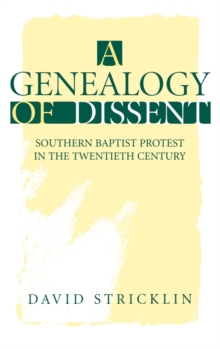 A Genealogy of Dissent : Southern Baptist Protest in the Twentieth Century