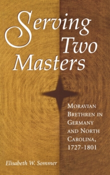 Serving Two Masters : Moravian Brethren in Germany and North Carolina, 1727-1801