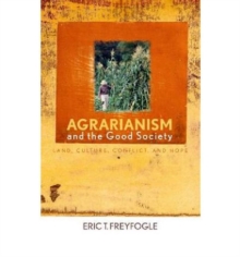 Agrarianism and the Good Society : Land, Culture, Conflict, and Hope