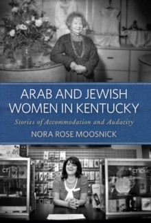 Arab and Jewish Women in Kentucky : Stories of Accommodation and Audacity